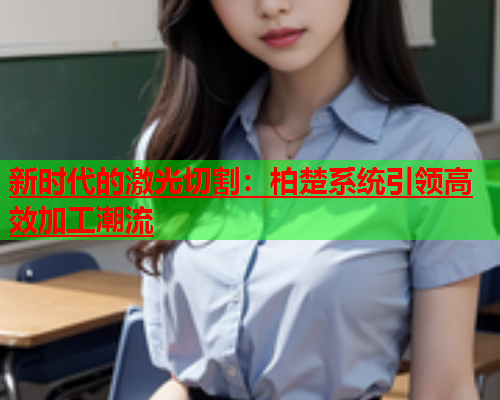 新时代的激光切割：柏楚系统引领高效加工潮流(图1)